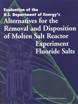 cover image of Evaluation of the U.S. Department of Energy's Alternatives for the Removal and Disposition of Molten Salt Reactor Experiment Fluoride Salts